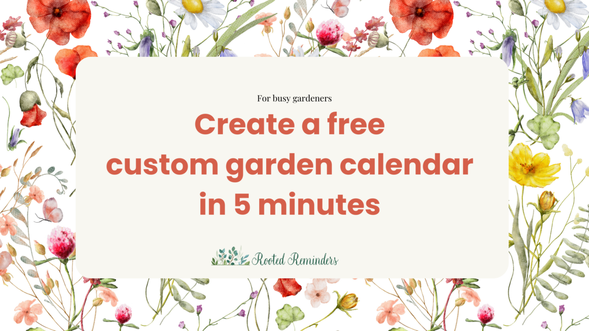 create a custom garden calender in 5 minutes with rooted reminders